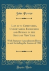 Image for Law as to Cemeteries, Undertakers, Embalmers and Burials in the State of New York: With Statutory Amendments Down to and Including the Session of 1901 (Classic Reprint)