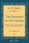 Image for The Invasion of the Crimea, Vol. 8: Its Origin, and an Account of Its Progress, Down to the Death of Lord Raglan (Classic Reprint)