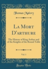 Image for La Mort D&#39;arthure, Vol. 1: The History of King Arthur and of the Knights of the Round Table (Classic Reprint)