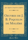 Image for Oeuvres de J. B. Poquelin de Moliere, Vol. 6: Psyche; Les Femmes Savantes; La Comtesse D&#39;Escarbagnas; Le Malade Imaginaire (Classic Reprint)