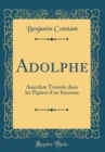 Image for Adolphe: Anecdote Trouvee dans les Papiers d&#39;un Inconnu (Classic Reprint)