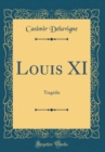 Image for Louis XI: Tragedie (Classic Reprint)