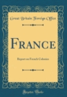 Image for France: Report on French Colonies (Classic Reprint)