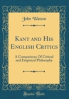 Image for Kant and His English Critics: A Comparison; Of Critical and Empirical Philosophy (Classic Reprint)