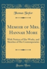 Image for Memoir of Mrs. Hannah More: With Notices of Her Works, and Sketches of Her Contemporaries (Classic Reprint)