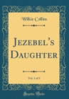 Image for Jezebel&#39;s Daughter, Vol. 1 of 3 (Classic Reprint)