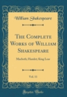 Image for The Complete Works of William Shakespeare, Vol. 11: Macbeth; Hamlet; King Lear (Classic Reprint)