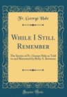 Image for While I Still Remember: The Stories of Fr. George Hale as Told to and Illustrated by Betty A. Bowman (Classic Reprint)