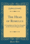 Image for The Head of Romulus: A Comedietta in One Act; Founded on the French of Eugene Scribe (Classic Reprint)