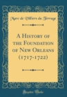 Image for A History of the Foundation of New Orleans (1717-1722) (Classic Reprint)