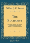 Image for The Eucharist: Its History, Doctrine, and Practice; With Meditations and Prayers Suitable to That Holy Sacrament (Classic Reprint)