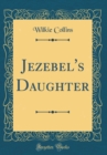 Image for Jezebel&#39;s Daughter (Classic Reprint)