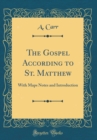 Image for The Gospel According to St. Matthew: With Maps Notes and Introduction (Classic Reprint)