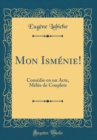 Image for Mon Ismenie!: Comedie en un Acte, Melee de Couplets (Classic Reprint)