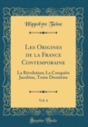 Image for Les Origines de la France Contemporaine, Vol. 6: La Revolution; La Conquete Jacobine, Tome Deuxieme (Classic Reprint)
