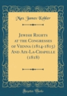 Image for Jewish Rights at the Congresses of Vienna (1814-1815) And Aix-La-Chapelle (1818) (Classic Reprint)