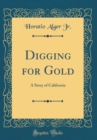 Image for Digging for Gold: A Story of California (Classic Reprint)