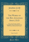 Image for The Works of the Rev. Jonathan Swift, D.D, Vol. 17 of 19: Dean of St. Patrick&#39;s, Dublin, Arranged by Thomas Sheridan, A. M., With Notes, Historical and Critical (Classic Reprint)
