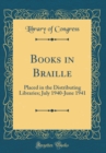 Image for Books in Braille: Placed in the Distributing Libraries; July 1940-June 1941 (Classic Reprint)