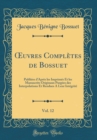 Image for ?uvres Completes de Bossuet, Vol. 12: Publiees d&#39;Apres les Imprimes Et les Manuscrits Originaux Purgees des Interpolations Et Rendues A Leur Integrite (Classic Reprint)