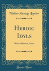 Image for Heroic Idyls: With Additional Poems (Classic Reprint)