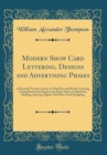 Image for Modern Show Card Lettering, Designs and Advertising Phases: A Practical Treatise on Up-to-Date Pen and Brush Lettering, Giving Instruction Respecting Many Styles of Alphabets, Shading, Spacing, Figure
