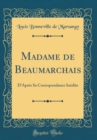 Image for Madame de Beaumarchais: D&#39;Apres Sa Correspondance Inedite (Classic Reprint)