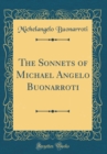 Image for The Sonnets of Michael Angelo Buonarroti (Classic Reprint)