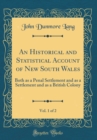 Image for An Historical and Statistical Account of New South Wales, Vol. 1 of 2: Both as a Penal Settlement and as a Settlement and as a British Colony (Classic Reprint)