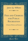 Image for Fees and Charges for Public Recreation: A Study of Policies and Practices (Classic Reprint)