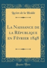 Image for La Naissance de la Republique en Fevrier 1848 (Classic Reprint)