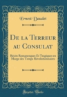 Image for De la Terreur au Consulat: Recits Romanesques Et Tragiques en Marge des Temps Revolutionnaires (Classic Reprint)