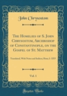 Image for The Homilies of S. John Chrysostom, Archbishop of Constantinople, on the Gospel of St. Matthew, Vol. 1: Translated, With Notes and Indices; Hom; I.-XXV (Classic Reprint)
