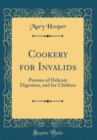 Image for Cookery for Invalids: Persons of Delicate Digestion, and for Children (Classic Reprint)