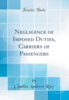 Image for Negligence of Imposed Duties, Carriers of Passengers (Classic Reprint)