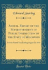 Image for Annual Report of the Superintendent of Public Instruction of the State of Wisconsin: For the School Year Ending August 31, 1876 (Classic Reprint)