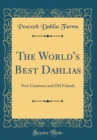 Image for The World&#39;s Best Dahlias: New Creations and Old Friends (Classic Reprint)