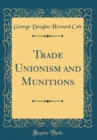 Image for Trade Unionism and Munitions (Classic Reprint)