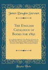 Image for The English Catalogue of Books for 1891: A List of Books Published in Great Britain and Ireland in the Year 1881, With Their Sizes, Prices, and Publishers&#39; Names; Also of the Principal Books Published