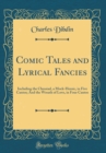 Image for Comic Tales and Lyrical Fancies: Including the Chessiad, a Mock-Heroic, in Five Cantos; And the Wreath of Love, in Four Cantos (Classic Reprint)