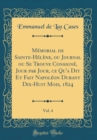 Image for Memorial de Sainte-Helene, ou Journal ou Se Trouve Consigne, Jour par Jour, ce Qu&#39;a Dit Et Fait Napoleon Durant Dix-Huit Mois, 1824, Vol. 4 (Classic Reprint)