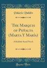Image for The Marquis of Penalta (Marta Y Maria): A Realistic Social Novel (Classic Reprint)