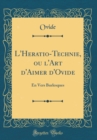 Image for L&#39;Heratio-Technie, ou l&#39;Art d&#39;Aimer d&#39;Ovide: En Vers Burlesques (Classic Reprint)