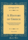 Image for A History of Greece, Vol. 6 of 10: From the Earliest Period to the Close of the Generation Contemporary With Alexander the Great (Classic Reprint)