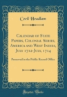 Image for Calendar of State Papers, Colonial Series, America and West Indies, July 1712-July, 1714: Preserved in the Public Record Office (Classic Reprint)