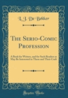 Image for The Serio-Comic Profession: A Book for Writers, and for Such Readers as May Be Interested in Them and Their Craft (Classic Reprint)