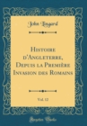 Image for Histoire d&#39;Angleterre, Depuis la Premiere Invasion des Romains, Vol. 12 (Classic Reprint)