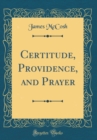 Image for Certitude, Providence, and Prayer (Classic Reprint)