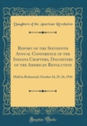 Image for Report of the Sixteenth Annual Conference of the Indiana Chapters, Daughters of the American Revolution: Held in Richmond, October 24, 25, 26, 1916 (Classic Reprint)