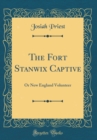 Image for The Fort Stanwix Captive: Or New England Volunteer (Classic Reprint)